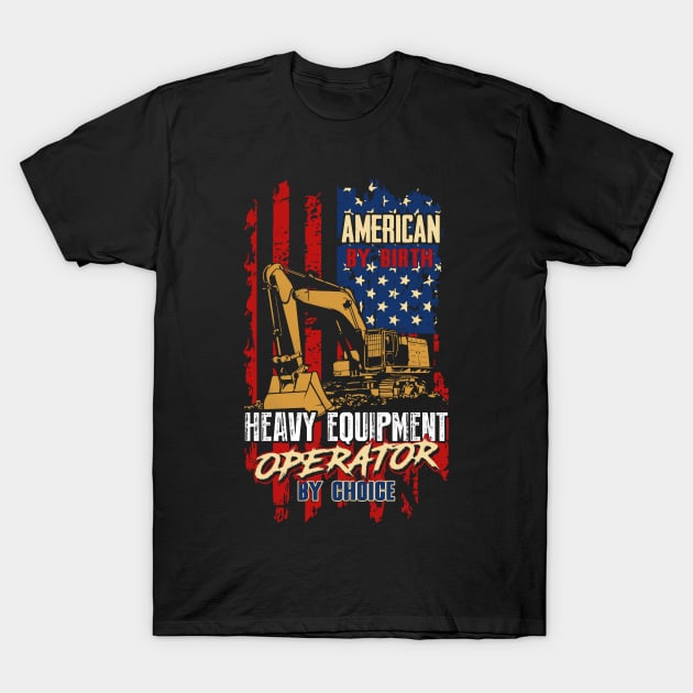 American by Birth Heavy Equipment Operator by Choice T-Shirt by QUYNH SOCIU